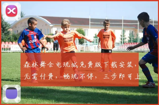 森林舞会电玩城免费版下载安装，无需付费，畅玩不停，三步即可上手，轻松享受